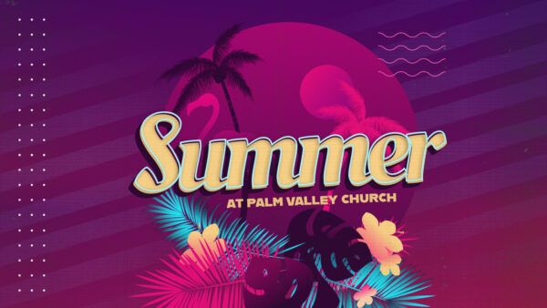 Summer at Palm Valley Church